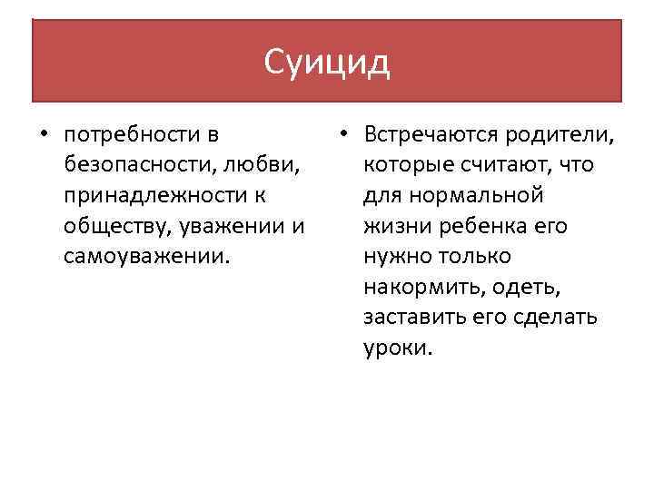 Суицид • потребности в безопасности, любви, принадлежности к обществу, уважении и самоуважении. • Встречаются