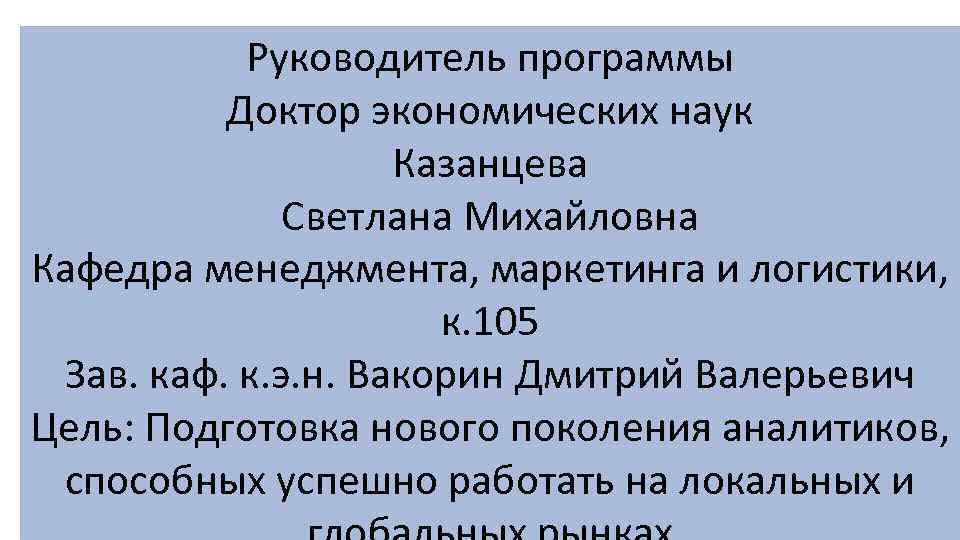 Руководитель программы Доктор экономических наук Казанцева Светлана Михайловна Кафедра менеджмента, маркетинга и логистики, к.