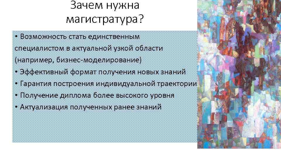 Зачем нужна магистратура? • Возможность стать единственным специалистом в актуальной узкой области (например, бизнес-моделирование)