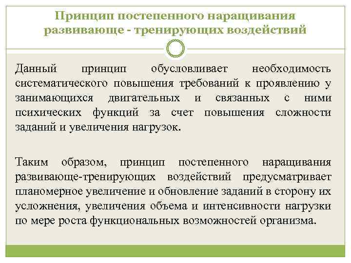 Принцип постепенного наращивания развивающе - тренирующих воздействий Данный принцип обусловливает необходимость систематического повышения требований