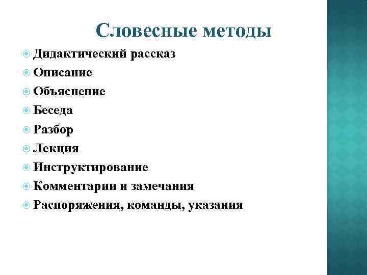 Словесные методы Дидактический рассказ Описание Объяснение Беседа Разбор Лекция Инструктирование Комментарии и замечания Распоряжения,