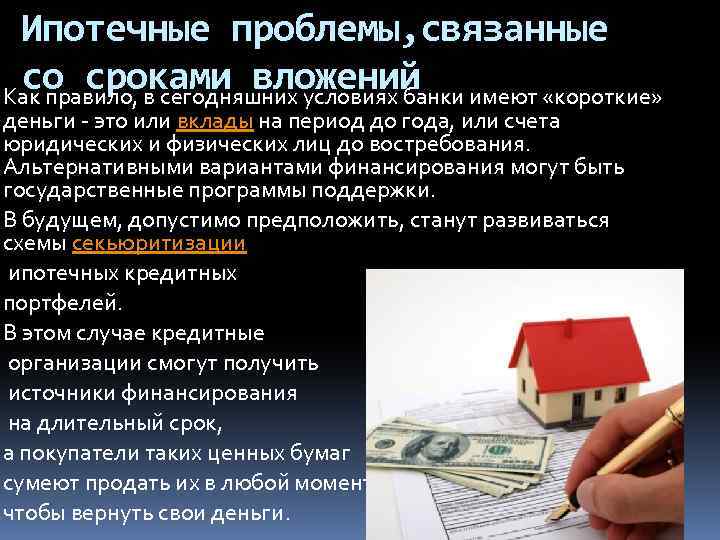 Ипотечные проблемы, связанные со сроками вложений Как правило, в сегодняшних условиях банки имеют «короткие»