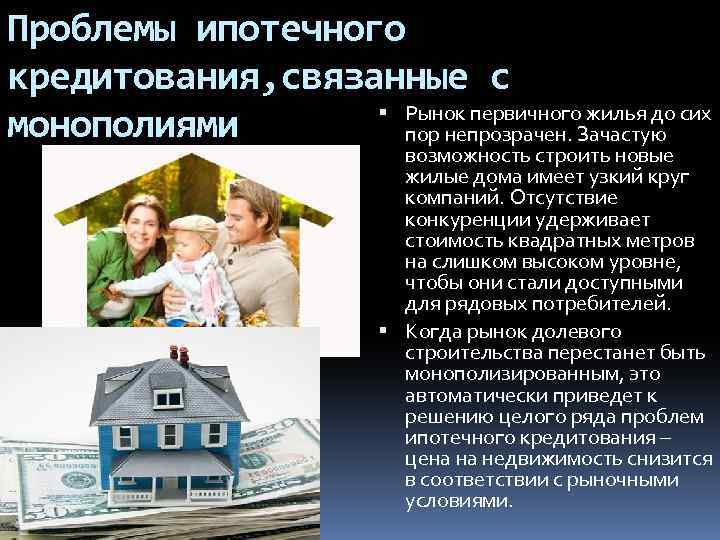Проблемы ипотечного кредитования, связанные с Рынок первичного жилья до сих монополиями пор непрозрачен. Зачастую