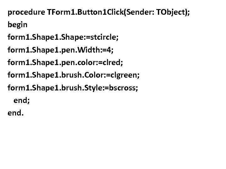 procedure TForm 1. Button 1 Click(Sender: TObject); begin form 1. Shape: =stcircle; form 1.