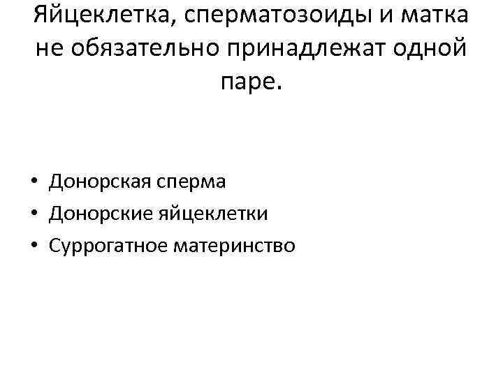 Яйцеклетка, сперматозоиды и матка не обязательно принадлежат одной паре. • Донорская сперма • Донорские
