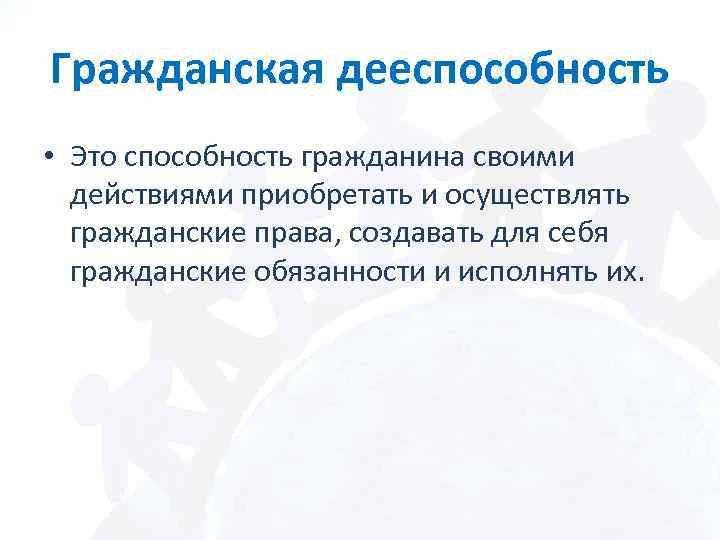 Гражданская дееспособность • Это способность гражданина своими действиями приобретать и осуществлять гражданские права, создавать