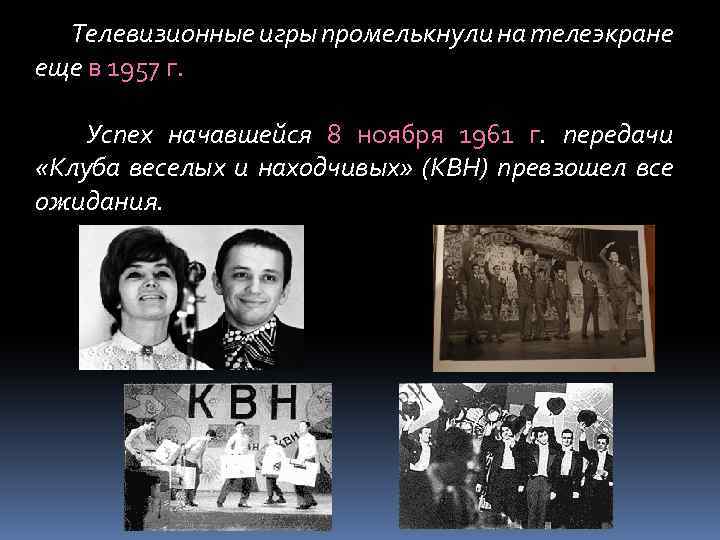 Телевизионные игры промелькнули на телеэкране еще в 1957 г. Успех начавшейся 8 ноября 1961