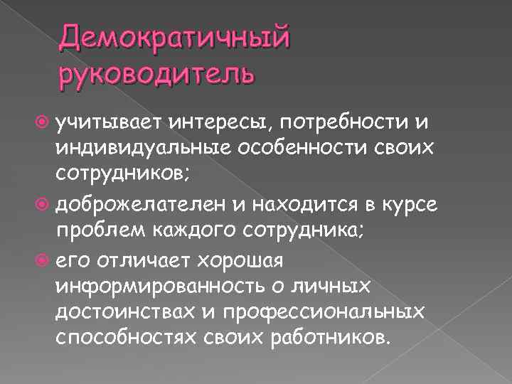 Демократичный руководитель учитывает интересы, потребности и индивидуальные особенности своих сотрудников; доброжелателен и находится в