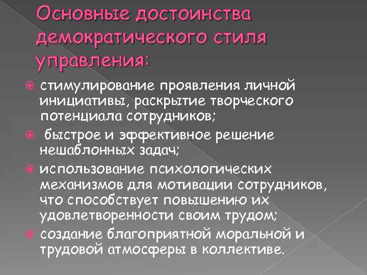 Основные достоинства демократического стиля управления: стимулирование проявления личной инициативы, раскрытие творческого потенциала сотрудников; быстрое