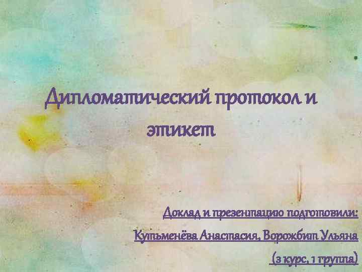 Дипломатический протокол и этикет Доклад и презентацию подготовили: Кутьменёва Анастасия, Ворожбит Ульяна (з курс,