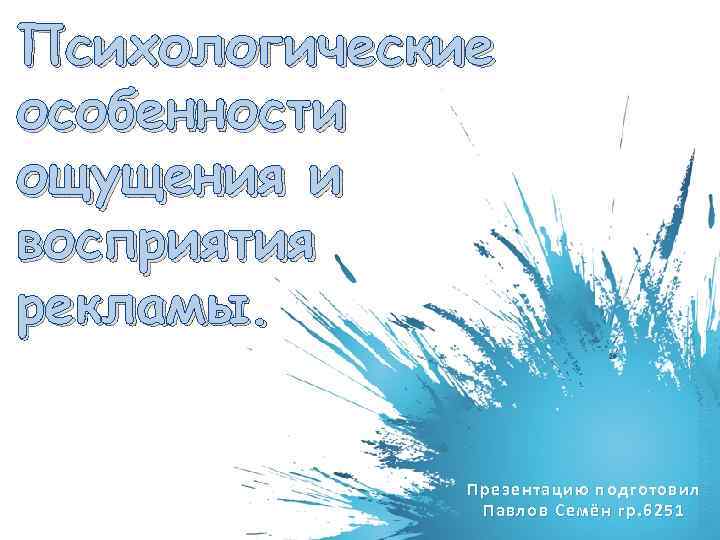 Психологические особенности ощущения и восприятия рекламы. Презентацию подготовил Павлов Семён гр. 6251 