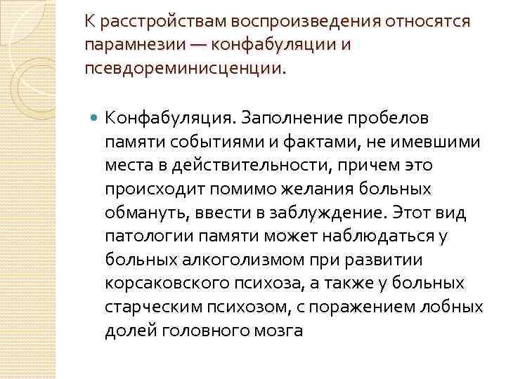 К расстройствам воспроизведения относятся парамнезии — конфабуляции и псевдореминисценции. Конфабуляция. Заполнение пробелов памяти событиями