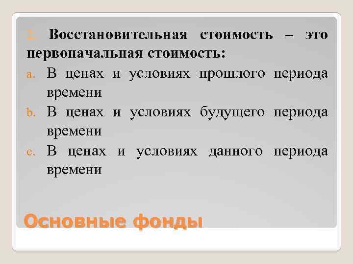 2. Восстановительная стоимость – это первоначальная стоимость: a. В ценах и условиях прошлого периода