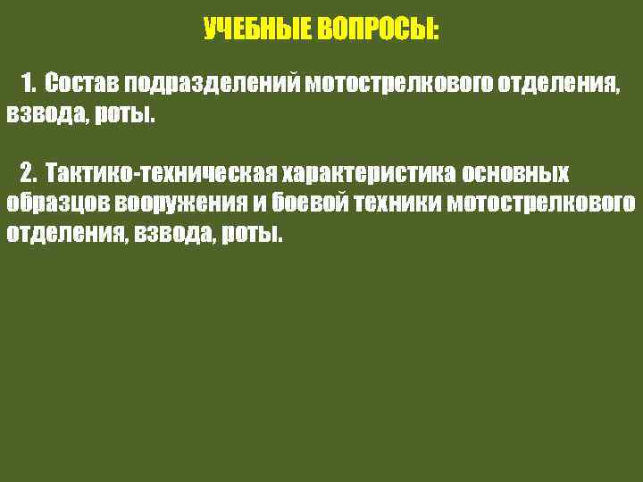 УЧЕБНЫЕ ВОПРОСЫ: 1. Состав подразделений мотострелкового отделения, взвода, роты. 2. Тактико-техническая характеристика основных образцов