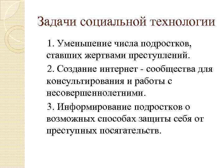 Задачи социальной технологии 1. Уменьшение числа подростков, ставших жертвами преступлений. 2. Создание интернет -