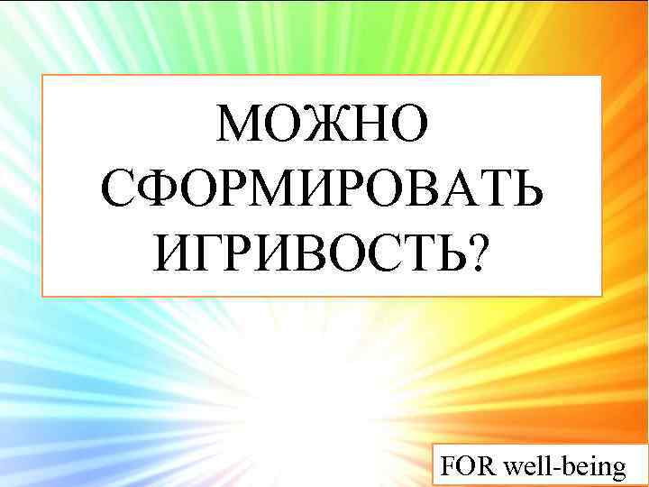 МОЖНО СФОРМИРОВАТЬ ИГРИВОСТЬ? FOR well-being 