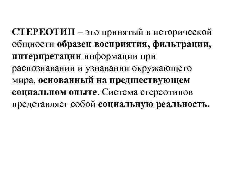 СТЕРЕОТИП – это принятый в исторической общности образец восприятия, фильтрации, интерпретации информации при распознавании