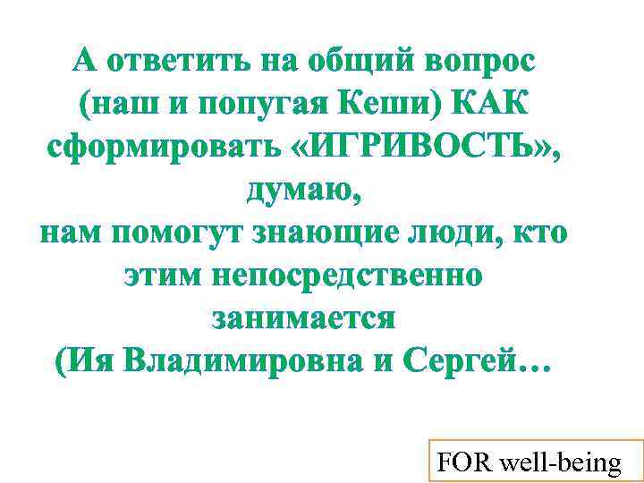 А ответить на общий вопрос (наш и попугая Кеши) КАК сформировать «ИГРИВОСТЬ» , думаю,