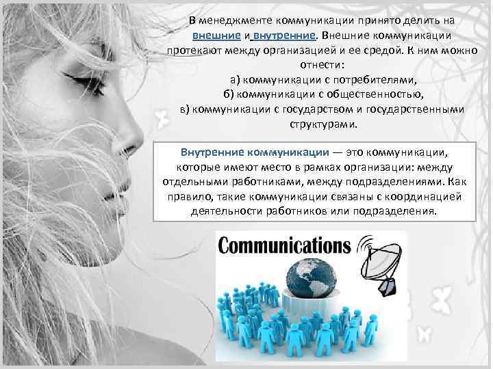 В менеджменте коммуникации принято делить на внешние и внутренние. Внешние коммуникации протекают между организацией