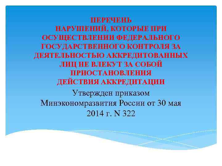 ПЕРЕЧЕНЬ НАРУШЕНИЙ, КОТОРЫЕ ПРИ ОСУЩЕСТВЛЕНИИ ФЕДЕРАЛЬНОГО ГОСУДАРСТВЕННОГО КОНТРОЛЯ ЗА ДЕЯТЕЛЬНОСТЬЮ АККРЕДИТОВАННЫХ ЛИЦ НЕ ВЛЕКУТ