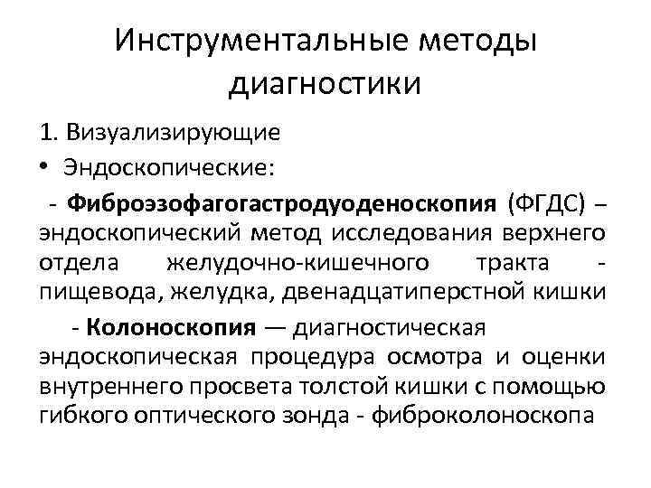 Инструментальные методы диагностики 1. Визуализирующие • Эндоскопические: - Фиброэзофагогастродуоденоскопия (ФГДС) – эндоскопический метод исследования