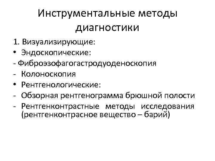 Инструментальные методы диагностики 1. Визуализирующие: • Эндоскопические: - Фиброэзофагогастродуоденоскопия - Колоноскопия • Рентгенологические: -