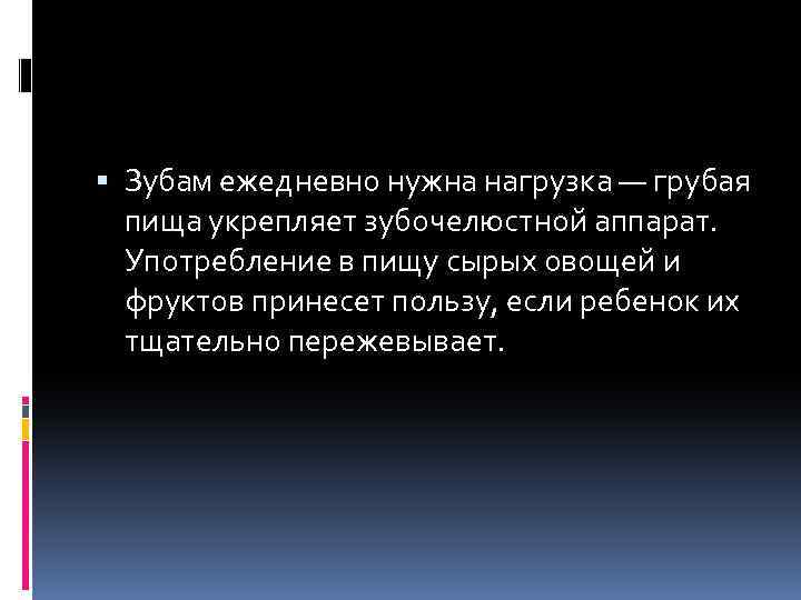  Зубам ежедневно нужна нагрузка — грубая пища укрепляет зубочелюстной аппарат. Употребление в пищу