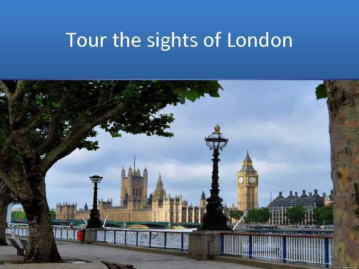 Tour the sights of London 