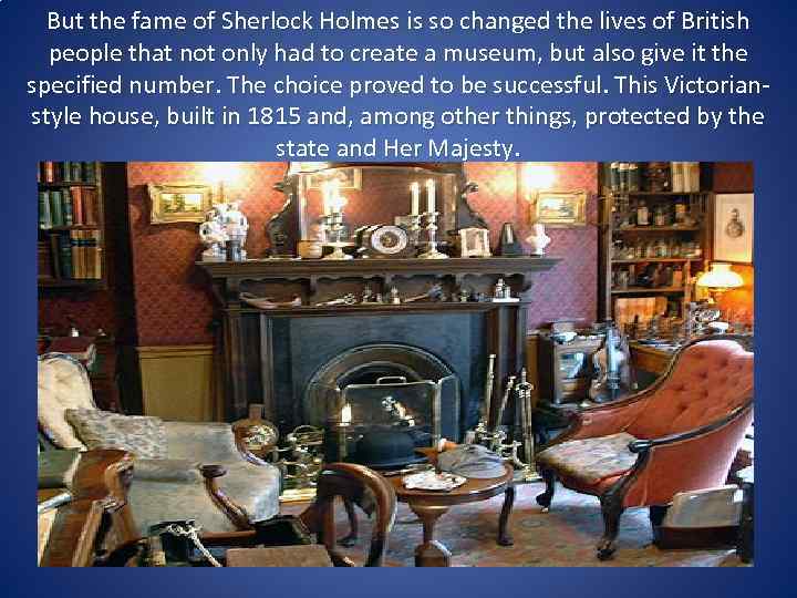 But the fame of Sherlock Holmes is so changed the lives of British people