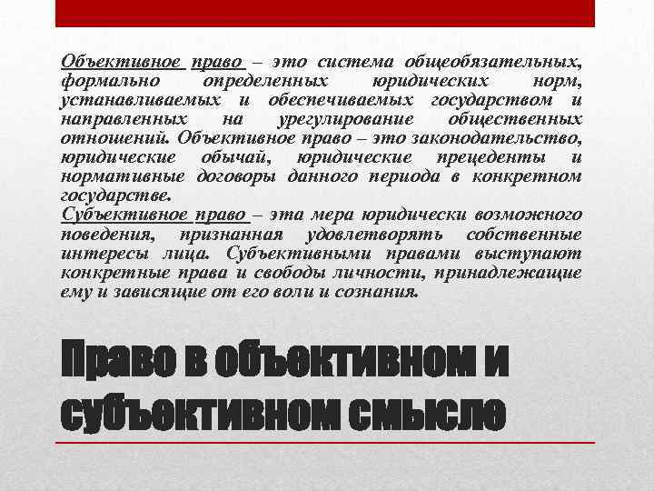 Объективное право – это система общеобязательных, формально определенных юридических норм, устанавливаемых и обеспечиваемых государством