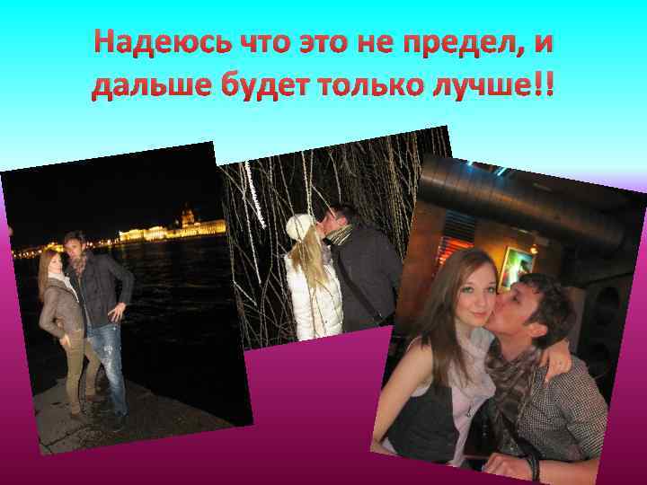 Надеюсь что это не предел, и дальше будет только лучше!! 