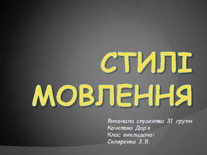 СТИЛІ МОВЛЕННЯ Виконала студентка 31 групи Кочетова Дар’я Клас викладача: Скляренко З. В. 