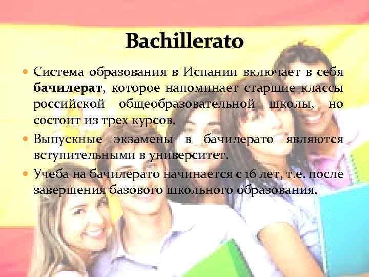 Bachillerato Система образования в Испании включает в себя бачилерат, которое напоминает старшие классы российской