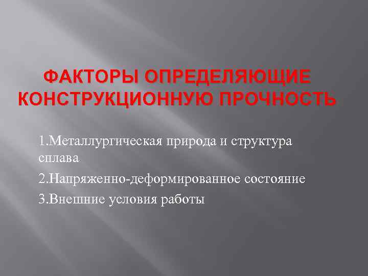 ФАКТОРЫ ОПРЕДЕЛЯЮЩИЕ КОНСТРУКЦИОННУЮ ПРОЧНОСТЬ 1. Металлургическая природа и структура сплава 2. Напряженно-деформированное состояние 3.
