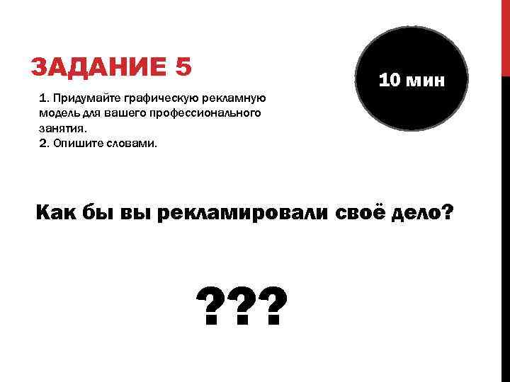 ЗАДАНИЕ 5 1. Придумайте графическую рекламную модель для вашего профессионального занятия. 2. Опишите словами.