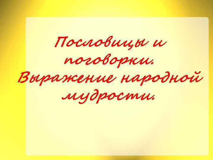 Пословицы и поговорки. Выражение народной мудрости. 