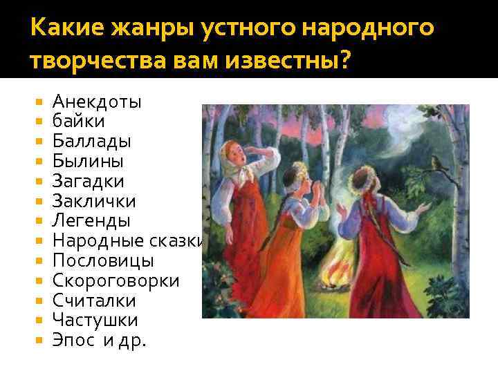 Какие жанры устного народного творчества вам известны? Анекдоты байки Баллады Былины Загадки Заклички Легенды