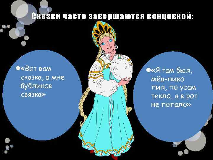 Сказки часто завершаются концовкой: «Вот вам сказка, а мне бубликов связка» «Я там был,