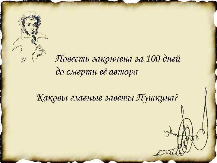 Повесть закончена за 100 дней до смерти её автора Каковы главные заветы Пушкина? 