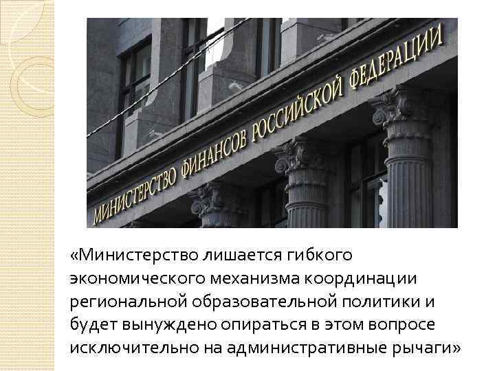  «Министерство лишается гибкого экономического механизма координации региональной образовательной политики и будет вынуждено опираться