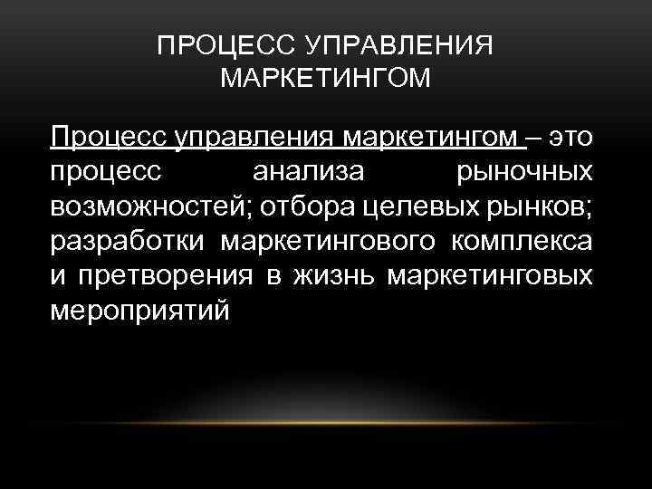 ПРОЦЕСС УПРАВЛЕНИЯ МАРКЕТИНГОМ Процесс управления маркетингом – это процесс анализа рыночных возможностей; отбора целевых
