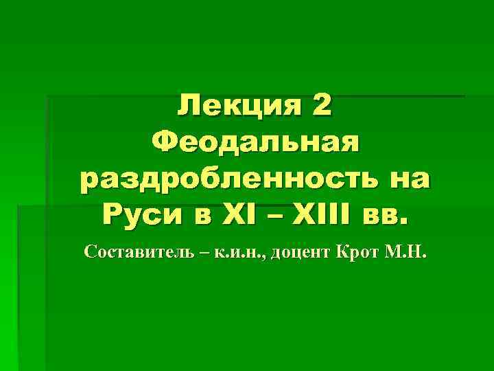 Лекция 2 Феодальная раздробленность на Руси в XI – XIII вв. Составитель – к.