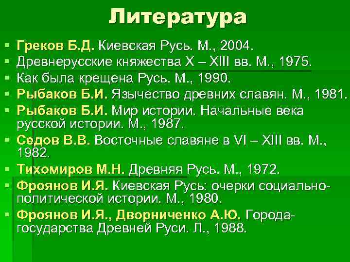 Литература § § § § § Греков Б. Д. Киевская Русь. М. , 2004.