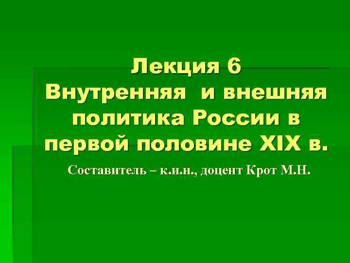 Лекция 6 Внутренняя и внешняя политика России в первой половине XIX в. Составитель –