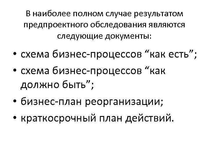 В наиболее полном случае результатом предпроектного обследования являются следующие документы: • схема бизнес-процессов “как