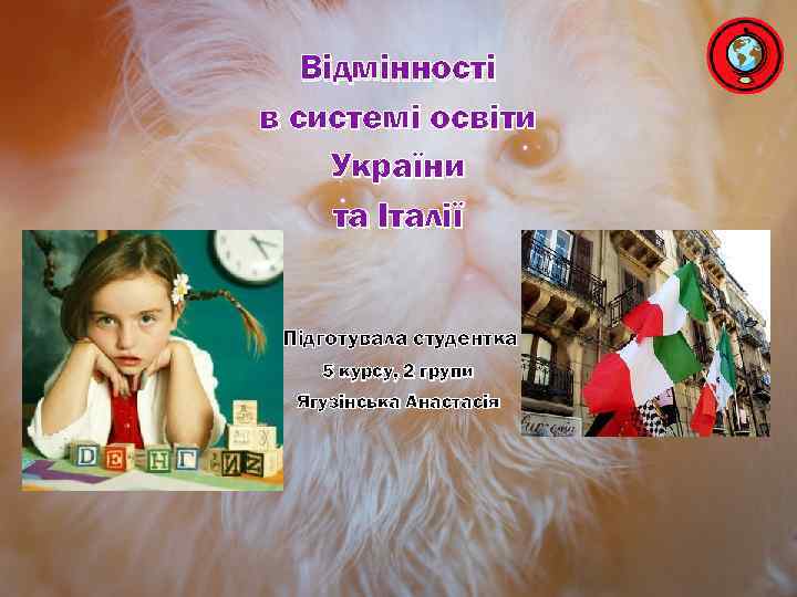 Відмінності в системі освіти України та Італії Підготувала студентка 5 курсу, 2 групи Ягузінська