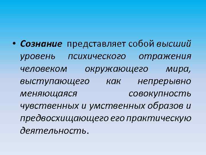  • Сознание представляет собой высший уровень психического отражения человеком окружающего мира, выступающего как