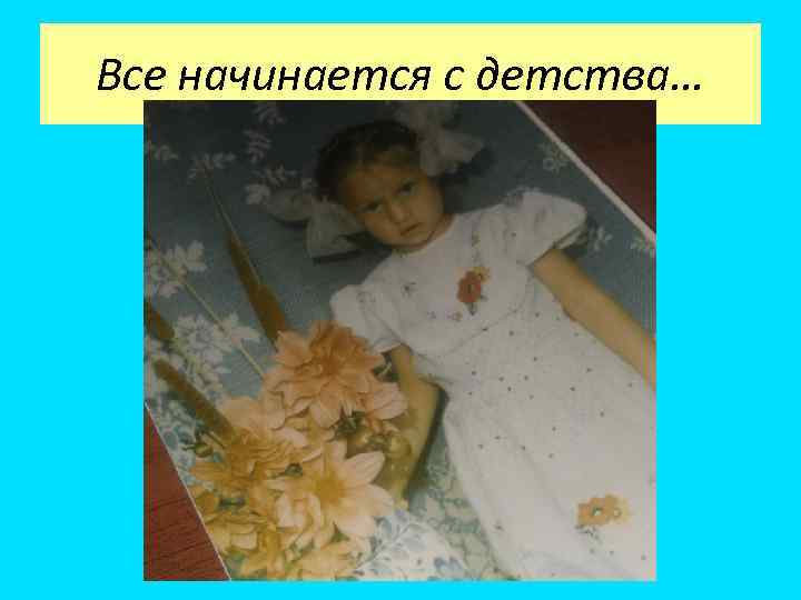 Все начинается с детства… 