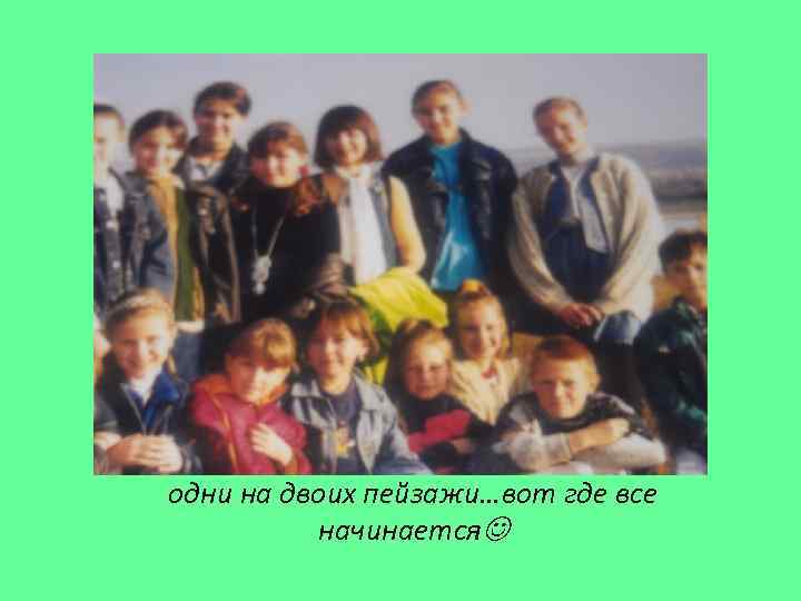 одни на двоих пейзажи…вот где все начинается 