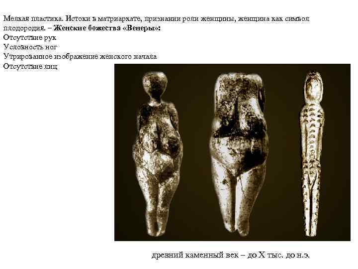 Мелкая пластика. Истоки в матриархате, признании роли женщины, женщина как символ плодородия. – Женские